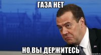 газа нет но вы держитесь