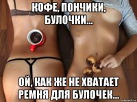 кофе, пончики, булочки... ой, как же не хватает ремня для булочек...