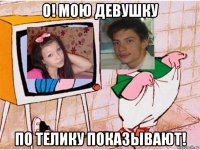 о! мою девушку по телику показывают!