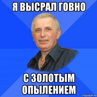 я высрал говно с золотым опылением