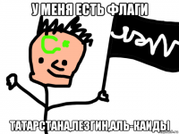 у меня есть флаги татарстана,лезгин,аль-каиды