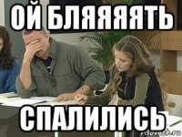 ой бляяяять спалились