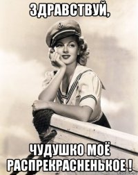 здравствуй, чудушко моё распрекрасненькое !