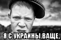  я с украины ваще
