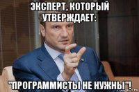 эксперт, который утверждает: "программисты не нужны"!