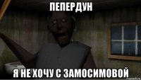 пепердун я не хочу с замосимовой