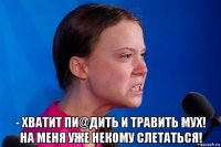  - хватит пи@дить и травить мух! на меня уже некому слетаться!