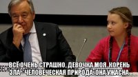  всё очень страшно, девочка моя. корень зла - человеческая природа. она ужасна