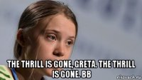  the thrill is gone, greta. the thrill is gone. bb