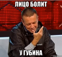 лицо болит у губина