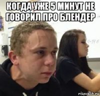 когда уже 5 минут не говорил про блендер 