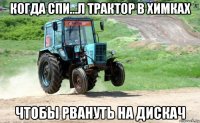 когда спи...л трактор в химках чтобы рвануть на дискач