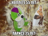 коллеге 55 лет ларисе 25 лет