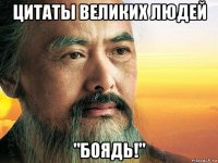 цитаты великих людей "боядь!"
