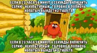 если в 23 часа 59 минут 4 секунды включить серию "некультурный" то ровно в полночь копатыч выйдет из туалета если в 23 часа 59 минут 4 секунды включить серию "некультурный" то ровно в полночь копатыч выйдет из туалета