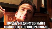  когда ты единственный в классе кто ответил правильно