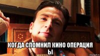  когда спомнил кино операция ы