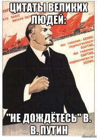 цитаты великих людей: "не дождётесь" в. в. путин