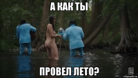 а как ты провел лето?