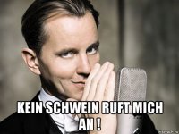  kein schwein ruft mich an !