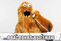  я вас понял, выезжаю