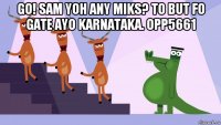 go! sam yoh any miks? to but fo gate ayo karnataka. opp5661 