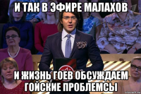 и так в эфире малахов и жизнь гоев обсуждаем гойские проблемсы
