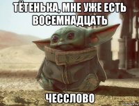тётенька, мне уже есть восемнадцать чесслово
