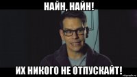 найн, найн! их никого не отпускайт!