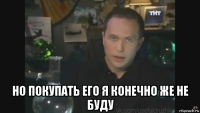  но покупать его я конечно же не буду