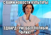 с вами новости культуры эдвард григ был полный фрик!