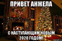 привет анжела с наступающим новым 2020 годом!