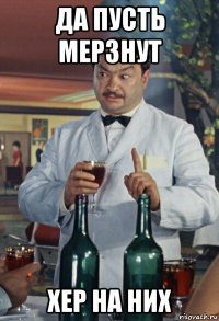 да пусть мерзнут хер на них