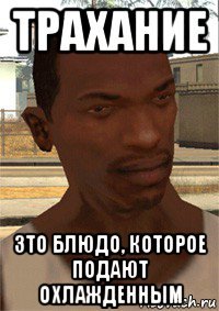 трахание зто блюдо, которое подают охлажденным