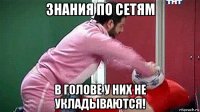 знания по сетям в голове у них не укладываются!