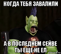 когда тебя завалили а в последнем сейве ты еще не ел