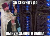 за секунду до вынужденного вайпа