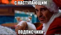 с наступающим подписчики