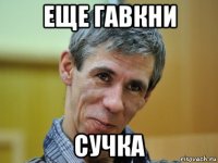 еще гавкни сучка