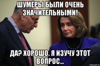 шумеры были очень значительными! да? хорошо. я изучу этот вопрос...