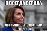 я всегда верила что лучше быть честным человеком