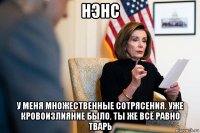 нэнс у меня множественные сотрясения. уже кровоизлияние было. ты же всё равно тварь