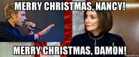 merry christmas, nancy! merry christmas, damon!