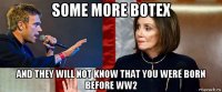some more botex and they will not know that you were born before ww2