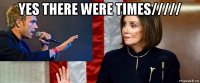 yes there were times///// 