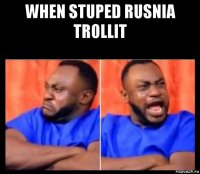 when stuped rusnia trollit 
