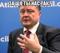 за що ты нас так? 