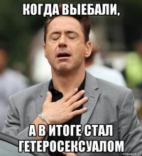 когда выебали, а в итоге стал гетеросексуалом