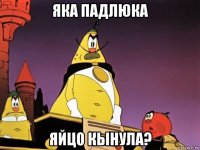 яка падлюка яйцо кынула?