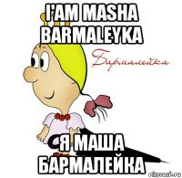 i'am masha barmaleyka я маша бармалейка